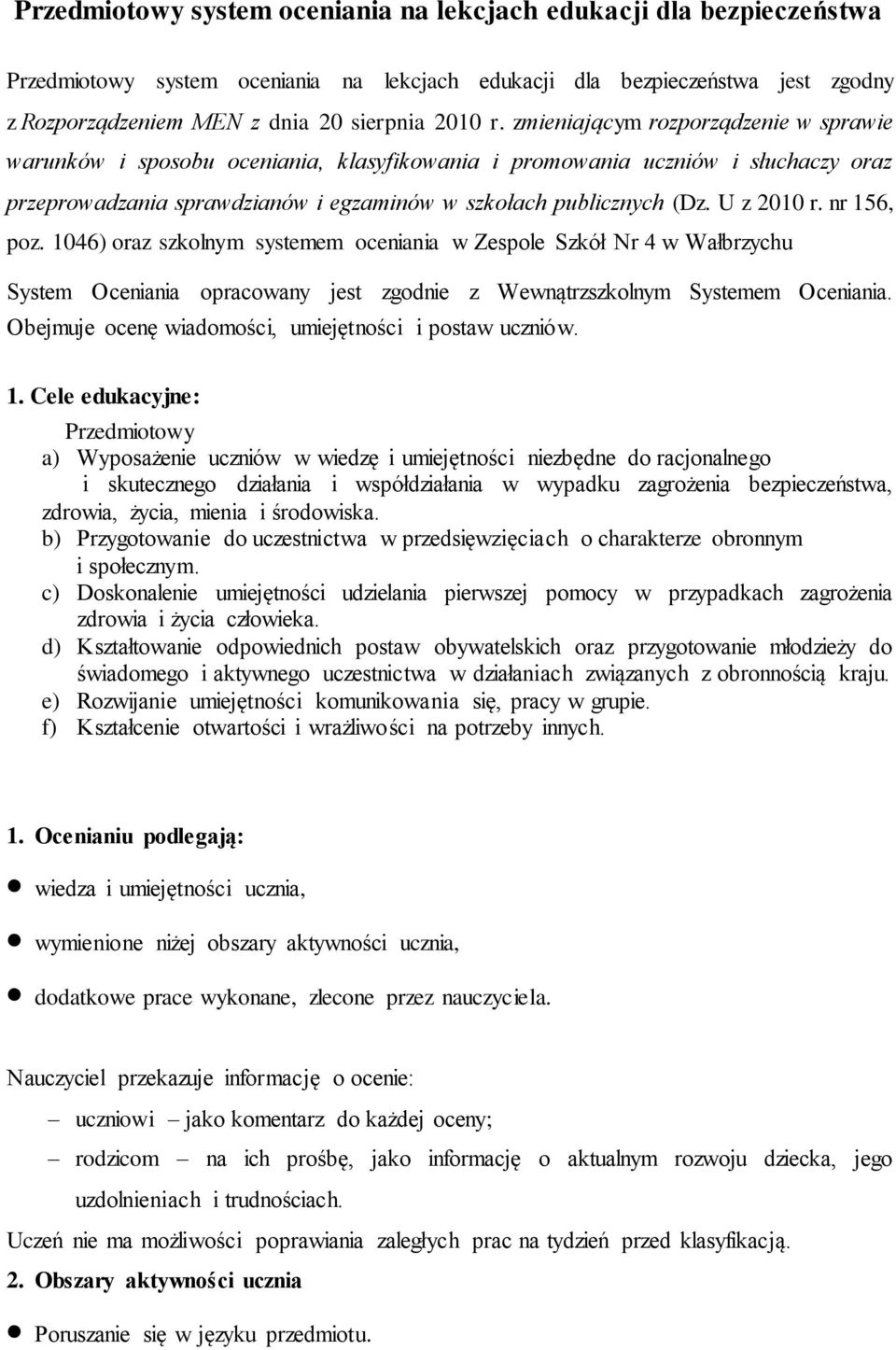 U z 2010 r. nr 156, poz. 1046) oraz szkolnym systemem oceniania w Zespole Szkół Nr 4 w Wałbrzychu System Oceniania opracowany jest zgodnie z Wewnątrzszkolnym Systemem Oceniania.