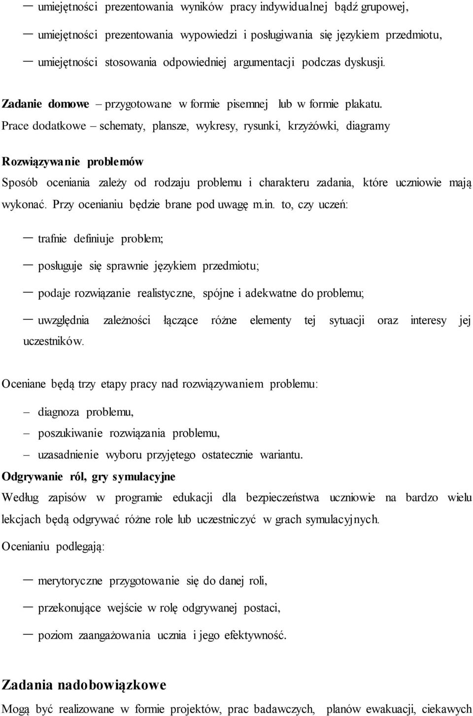 Prace dodatkowe schematy, plansze, wykresy, rysunki, krzyżówki, diagramy Rozwiązywanie problemów Sposób oceniania zależy od rodzaju problemu i charakteru zadania, które uczniowie mają wykonać.