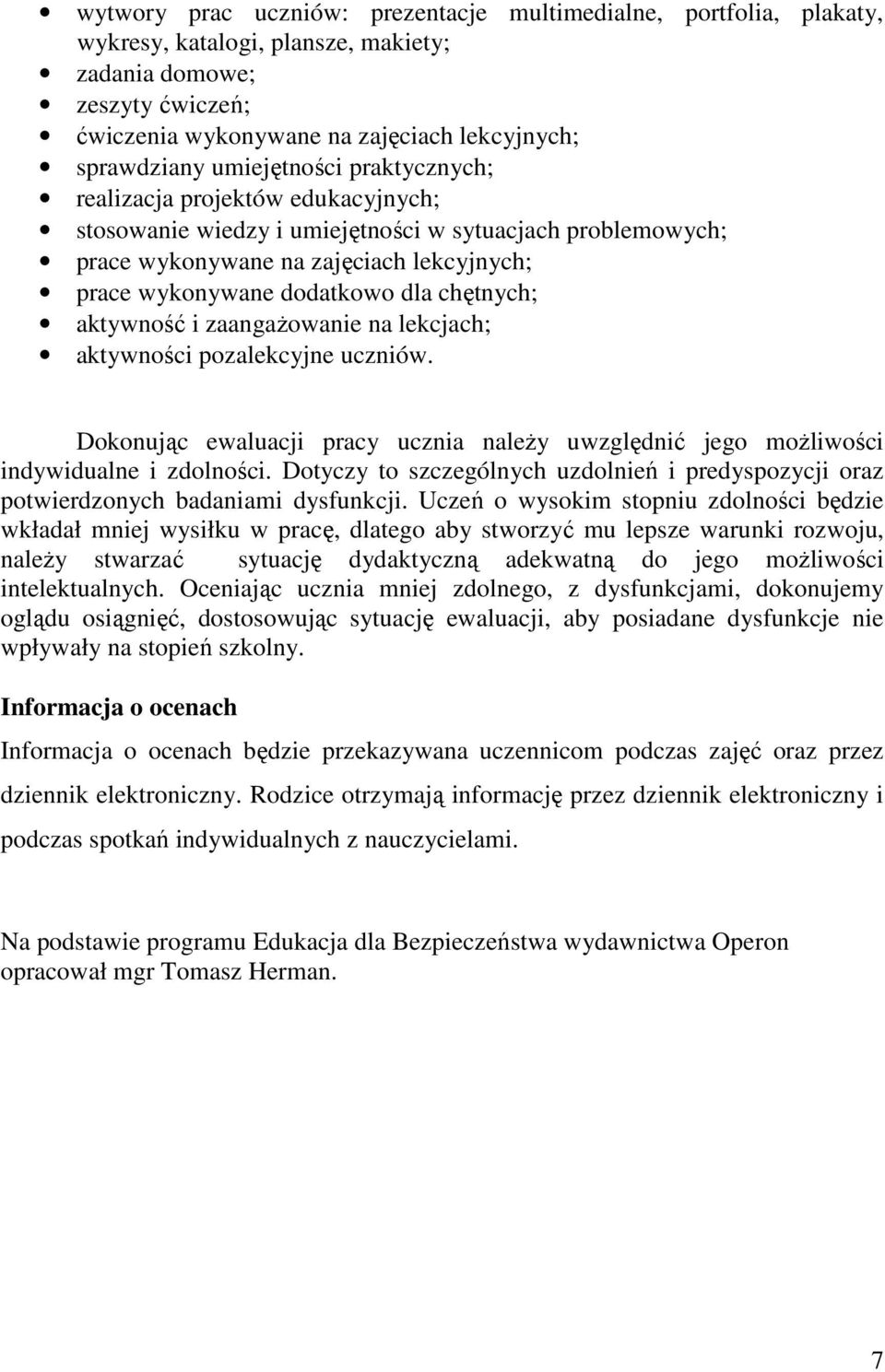 chętnych; aktywność i zaangażowanie na lekcjach; aktywności pozalekcyjne uczniów. Dokonując ewaluacji pracy ucznia należy uwzględnić jego możliwości indywidualne i zdolności.