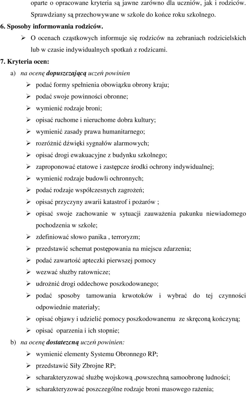 Kryteria ocen: a) na ocenę dopuszczającą uczeń powinien podać formy spełnienia obowiązku obrony kraju; podać swoje powinności obronne; wymienić rodzaje broni; opisać ruchome i nieruchome dobra