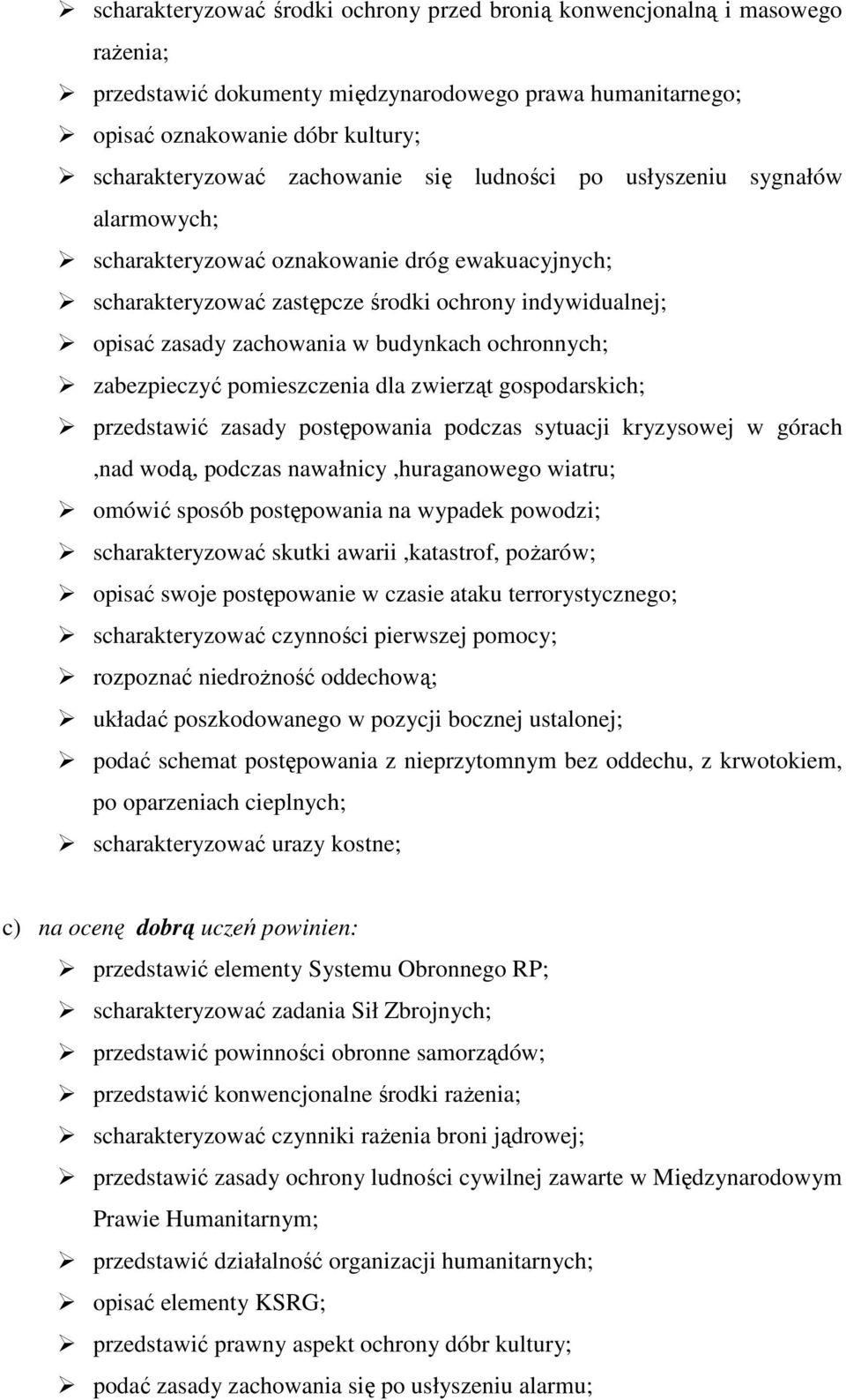 budynkach ochronnych; zabezpieczyć pomieszczenia dla zwierząt gospodarskich; przedstawić zasady postępowania podczas sytuacji kryzysowej w górach,nad wodą, podczas nawałnicy,huraganowego wiatru;