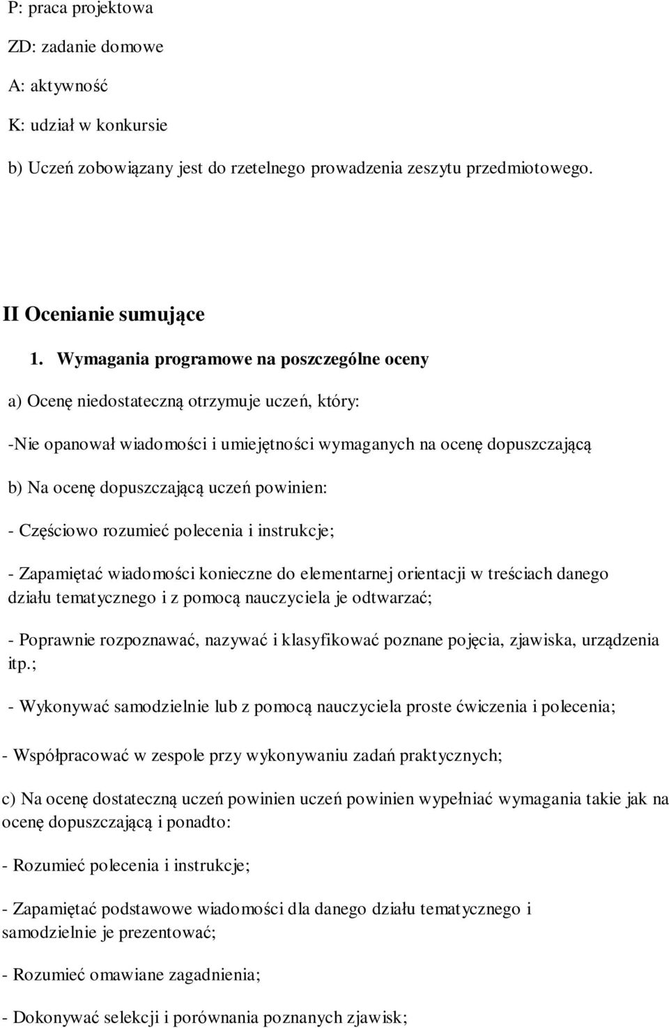 powinien: - Częściowo rozumieć polecenia i instrukcje; - Zapamiętać wiadomości konieczne do elementarnej orientacji w treściach danego działu tematycznego i z pomocą nauczyciela je odtwarzać; -