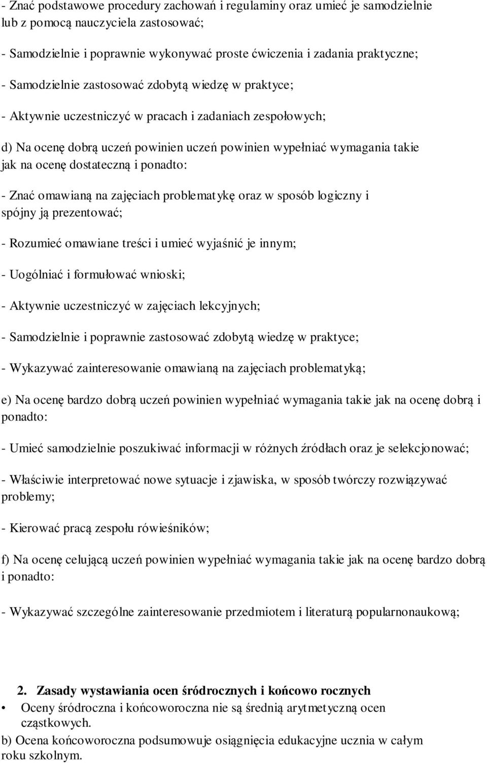 dostateczną i ponadto: - Znać omawianą na zajęciach problematykę oraz w sposób logiczny i spójny ją prezentować; - Rozumieć omawiane treści i umieć wyjaśnić je innym; - Uogólniać i formułować