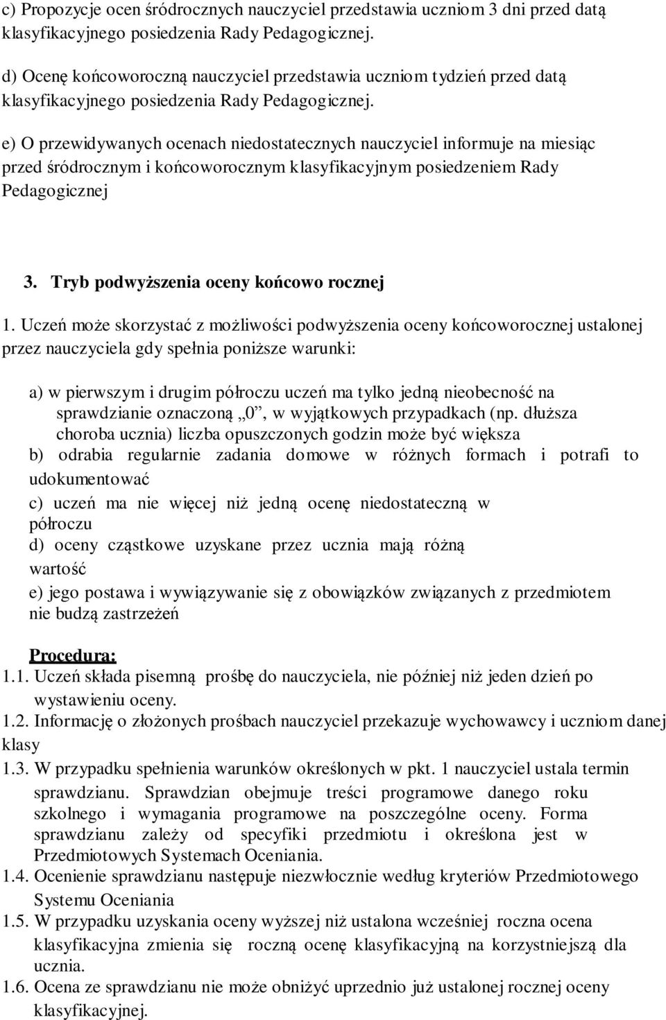 e) O przewidywanych ocenach niedostatecznych nauczyciel informuje na miesiąc przed śródrocznym i końcoworocznym klasyfikacyjnym posiedzeniem Rady Pedagogicznej 3.