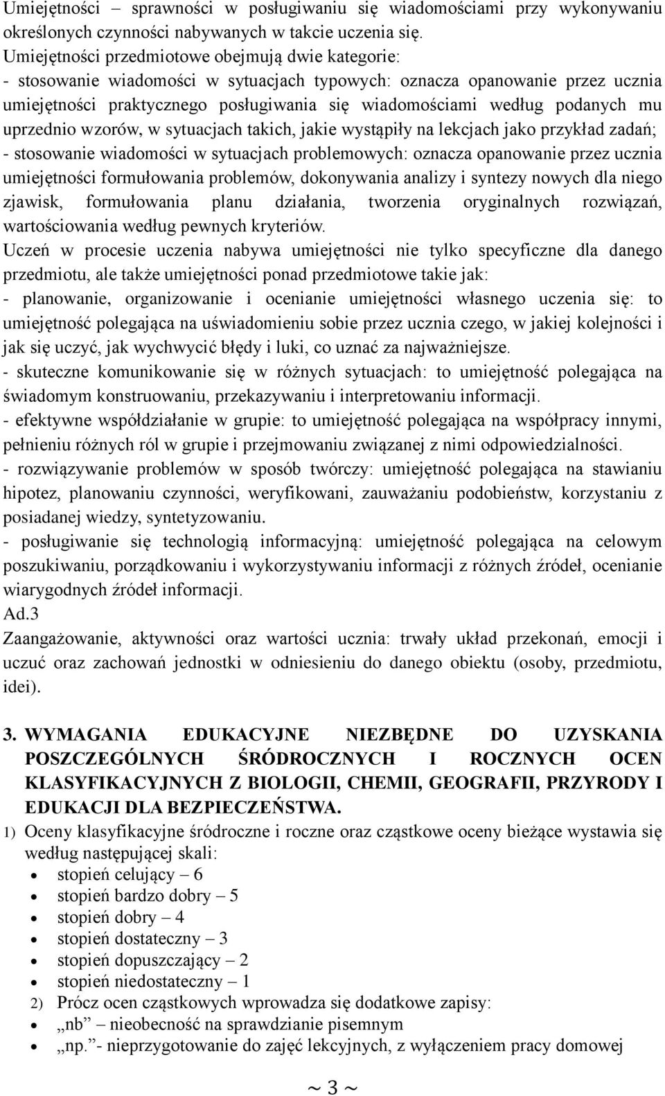 podanych mu uprzednio wzorów, w sytuacjach takich, jakie wystąpiły na lekcjach jako przykład zadań; - stosowanie wiadomości w sytuacjach problemowych: oznacza opanowanie przez ucznia umiejętności