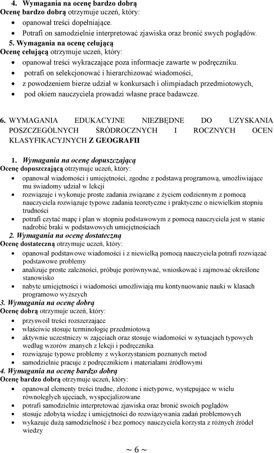 potrafi on selekcjonować i hierarchizować wiadomości, z powodzeniem bierze udział w konkursach i olimpiadach przedmiotowych, pod okiem nauczyciela prowadzi własne prace badawcze. 6.