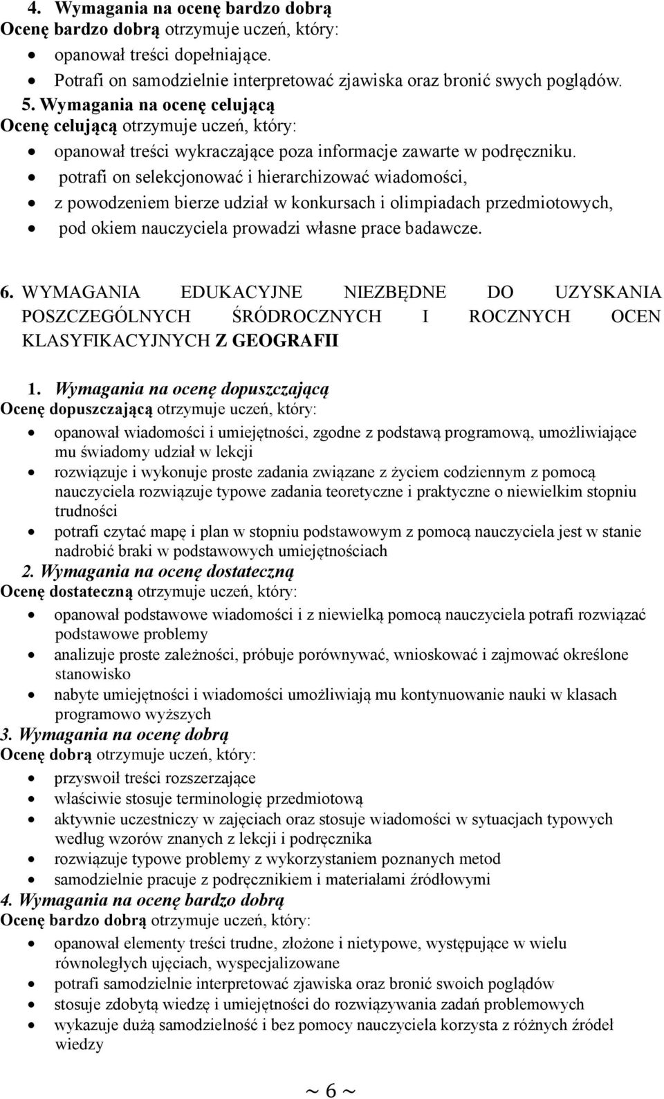 potrafi on selekcjonować i hierarchizować wiadomości, z powodzeniem bierze udział w konkursach i olimpiadach przedmiotowych, pod okiem nauczyciela prowadzi własne prace badawcze. 6.