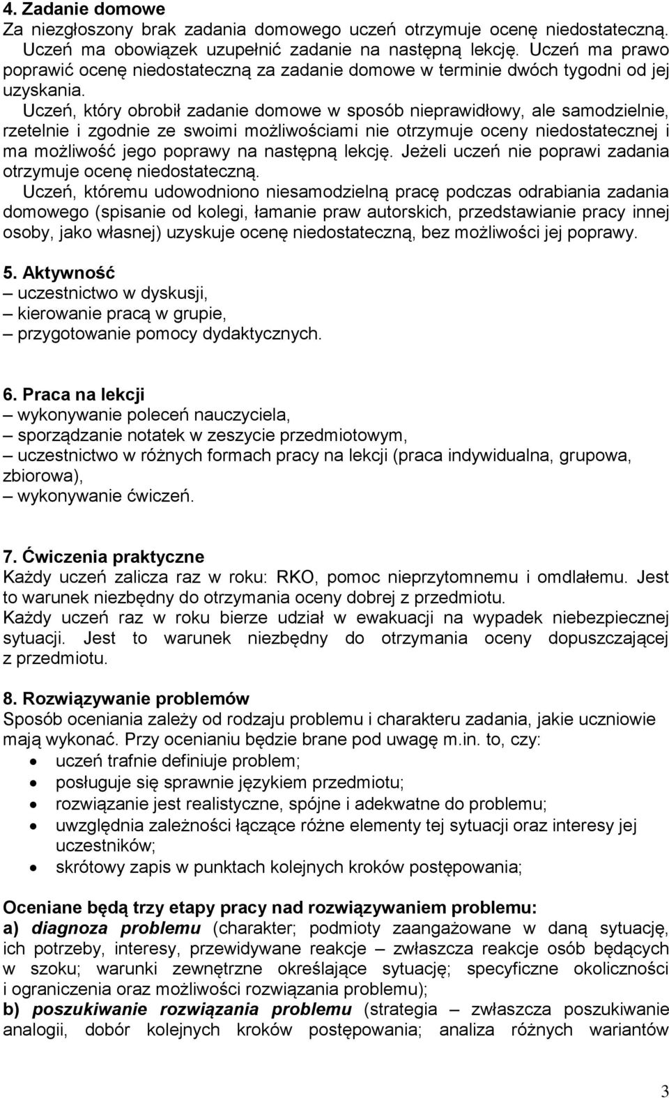 Uczeń, który obrobił zadanie domowe w sposób nieprawidłowy, ale samodzielnie, rzetelnie i zgodnie ze swoimi możliwościami nie otrzymuje oceny niedostatecznej i ma możliwość jego poprawy na następną