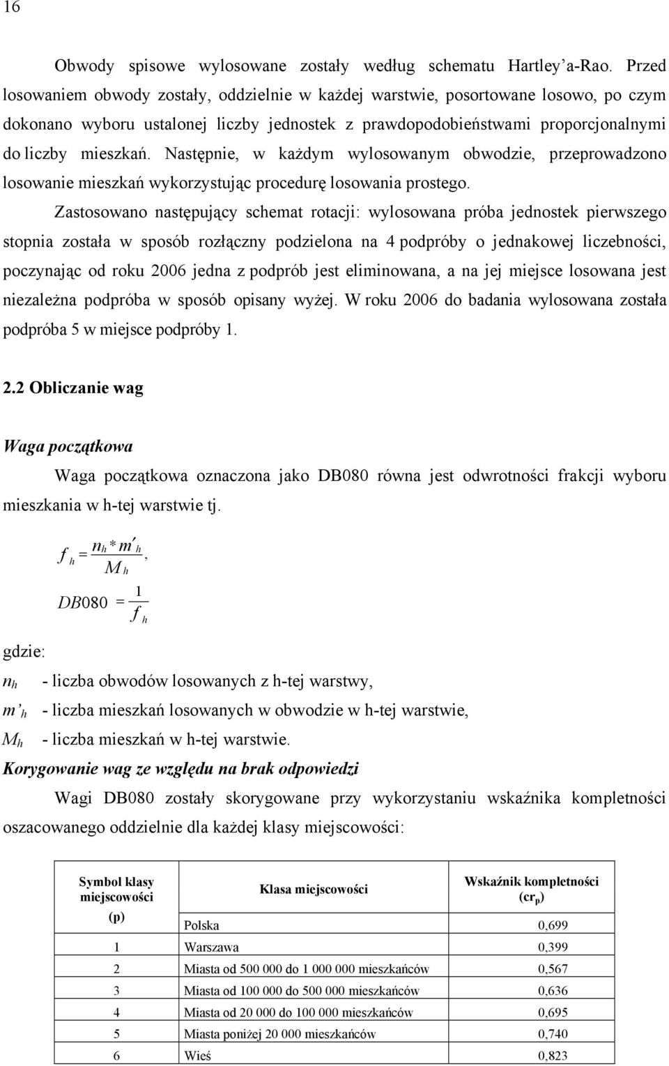 Następnie, w każdym wylosowanym obwodzie, przeprowadzono losowanie mieszkań wykorzystując procedurę losowania prostego.