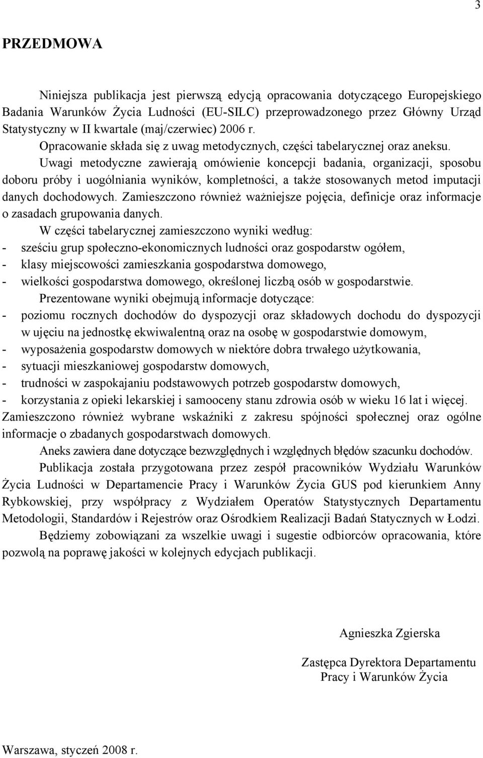 Uwagi metodyczne zawierają omówienie koncepcji badania, organizacji, sposobu doboru próby i uogólniania wyników, kompletności, a także stosowanych metod imputacji danych dochodowych.