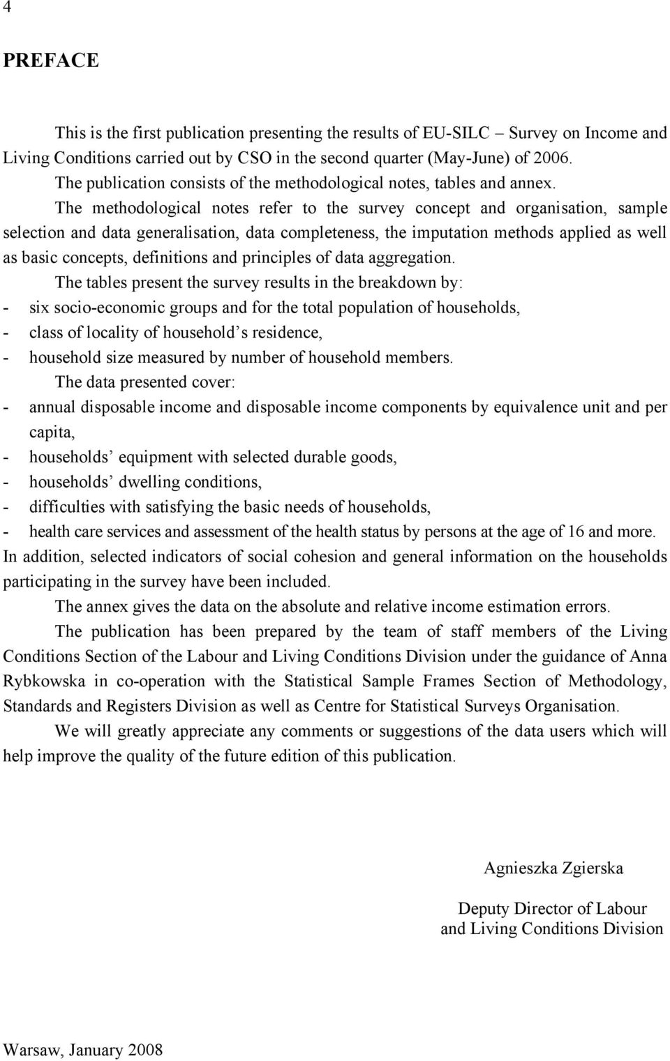 The methodological notes refer to the survey concept and organisation, sample selection and data generalisation, data completeness, the imputation methods applied as well as basic concepts,