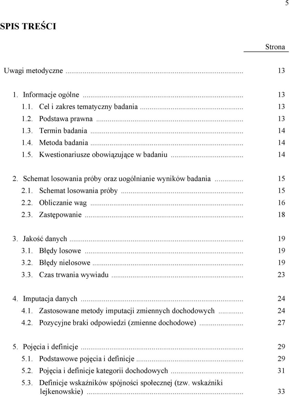 .. 19 3.2. Błędy nielosowe... 19 3.3. Czas trwania wywiadu... 23 4. Imputacja danych... 24 4.1. Zastosowane metody imputacji zmiennych dochodowych... 24 4.2. Pozycyjne braki odpowiedzi (zmienne dochodowe).