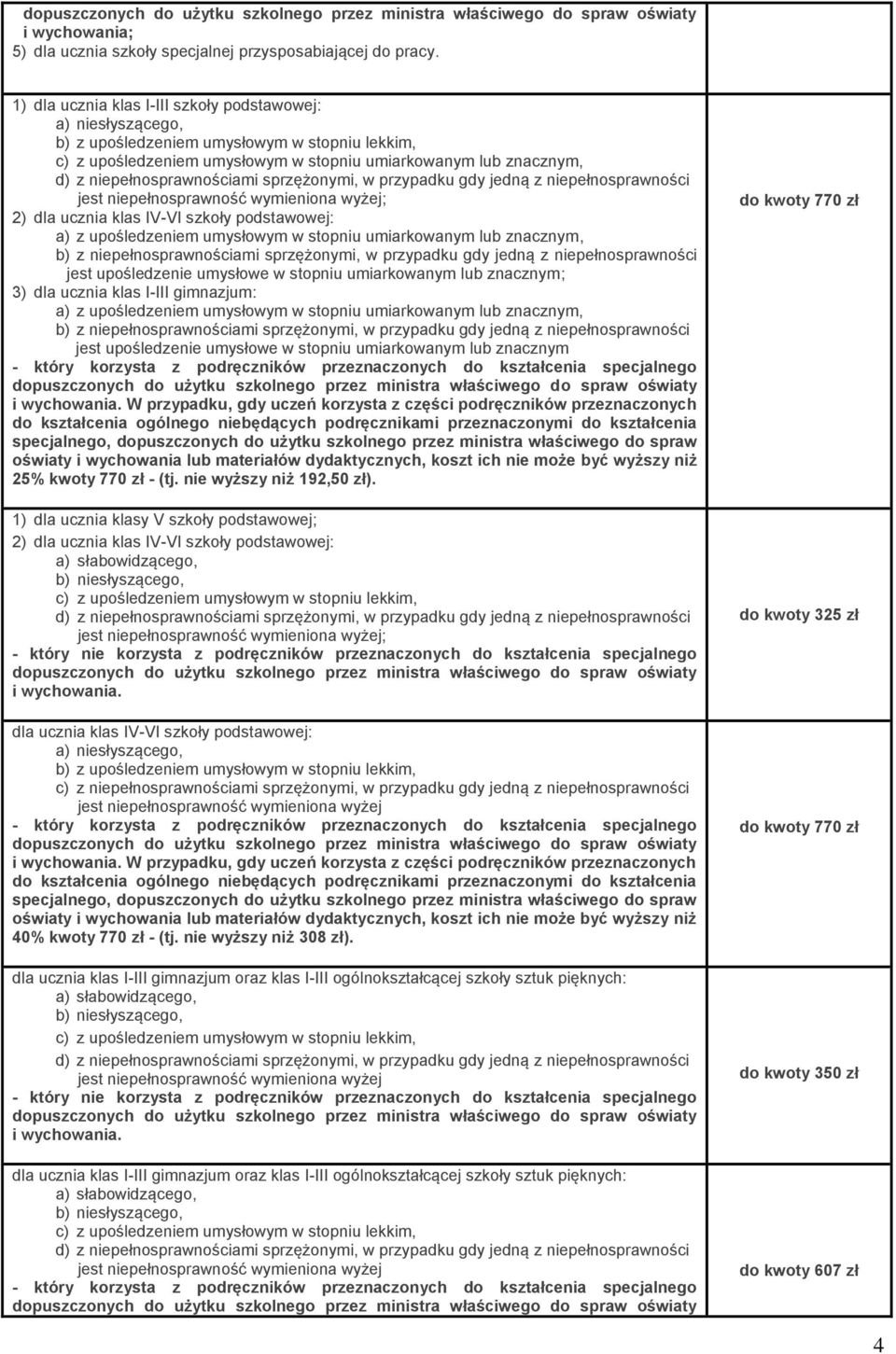 IV-VI szkoły podstawowej: b) z niepełnosprawnościami sprzężonymi, w przypadku gdy jedną z niepełnosprawności jest upośledzenie umysłowe w stopniu umiarkowanym lub znacznym; 3) dla ucznia klas I-III