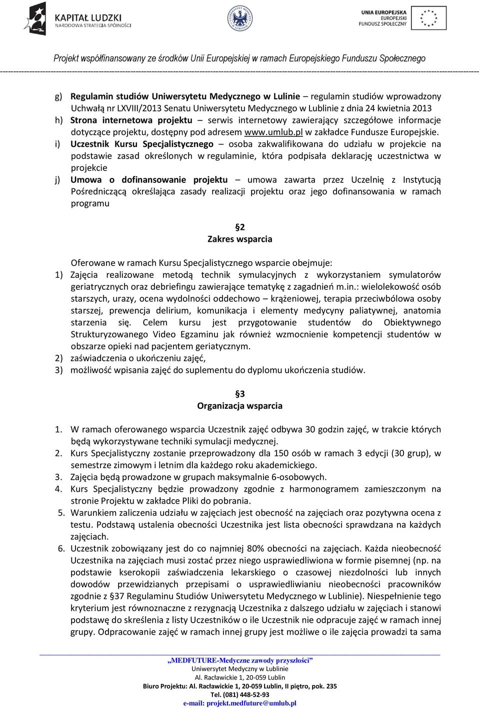 i) Uczestnik Kursu Specjalistycznego osoba zakwalifikowana do udziału w projekcie na podstawie zasad określonych w regulaminie, która podpisała deklarację uczestnictwa w projekcie j) Umowa o