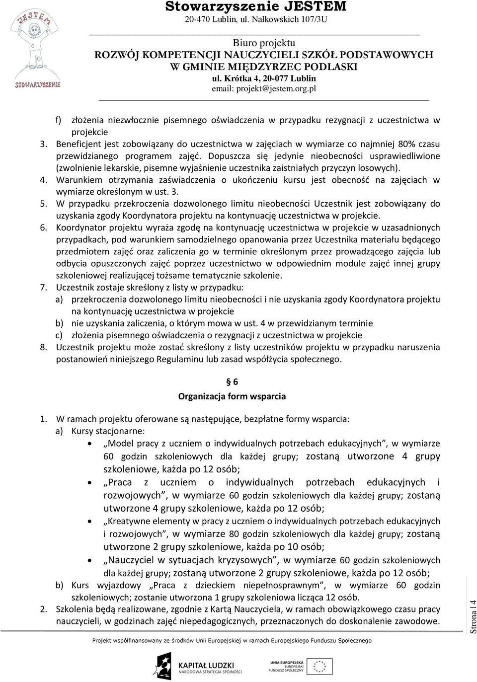 Dopuszcza się jedynie nieobecności usprawiedliwione (zwolnienie lekarskie, pisemne wyjaśnienie uczestnika zaistniałych przyczyn losowych). 4.