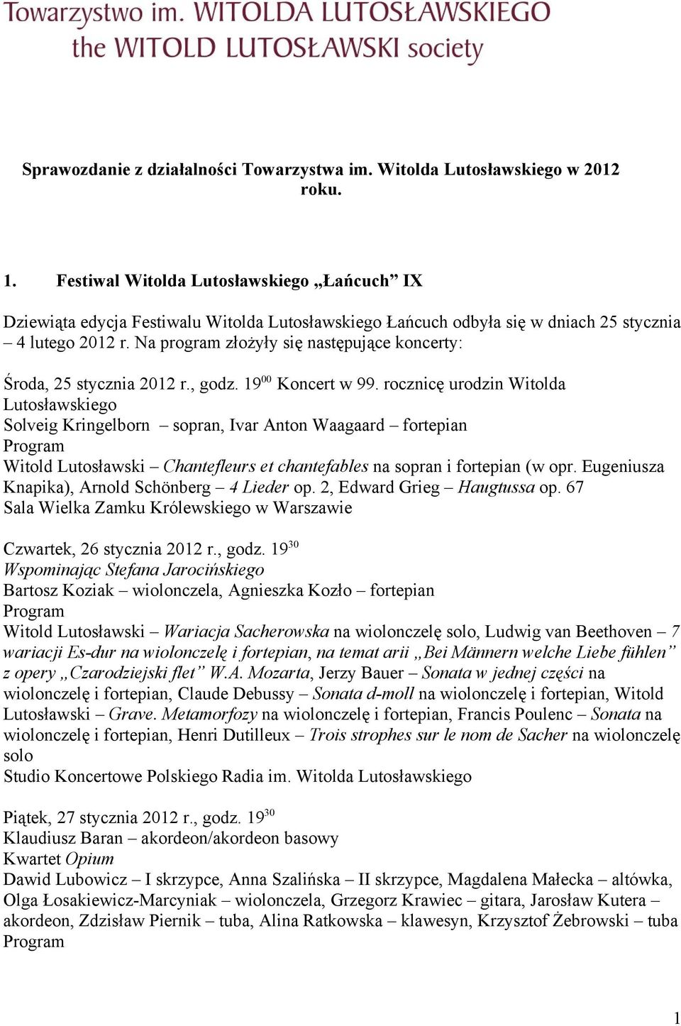 Na program złożyły się następujące koncerty: Środa, 25 stycznia 2012 r., godz. 19 00 Koncert w 99.
