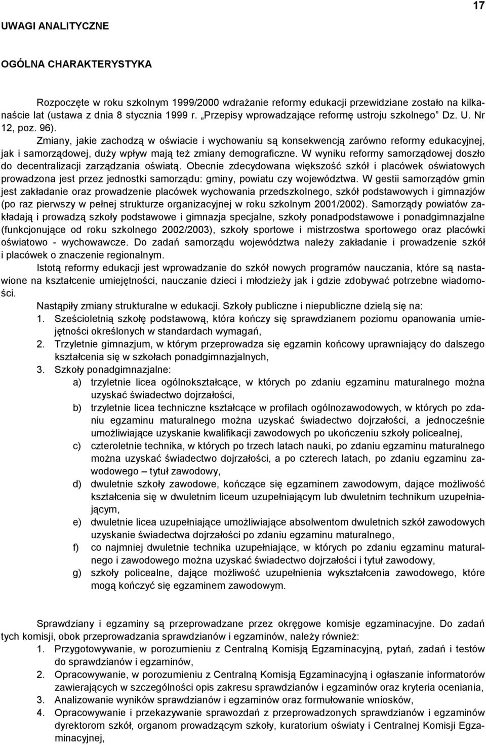 Zmiany, jakie zachodzą w oświacie i wychowaniu są konsekwencją zarówno reformy edukacyjnej, jak i samorządowej, duży wpływ mają też zmiany demograficzne.