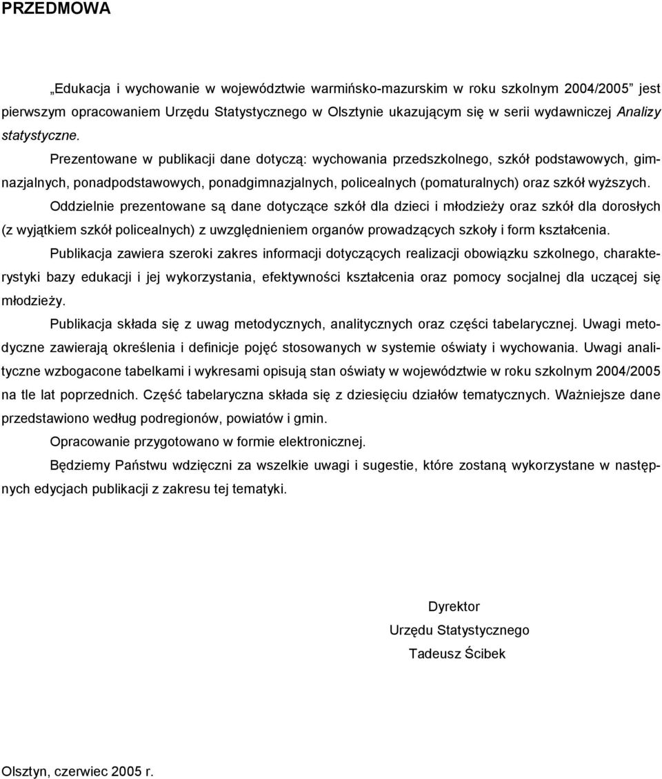 Prezentowane w publikacji dane dotyczą: wychowania przedszkolnego, szkół podstawowych, gimnazjalnych, ponadpodstawowych, ponadgimnazjalnych, policealnych (pomaturalnych) oraz szkół wyższych.