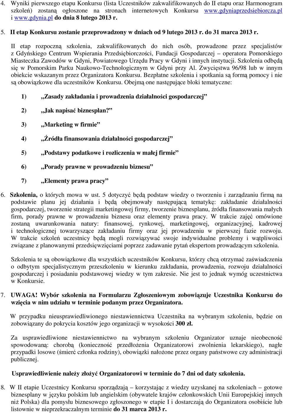II etap rozpoczną szkolenia, zakwalifikowanych do nich osób, prowadzone przez specjalistów z Gdyńskiego Centrum Wspierania Przedsiębiorczości, Fundacji Gospodarczej operatora Pomorskiego Miasteczka