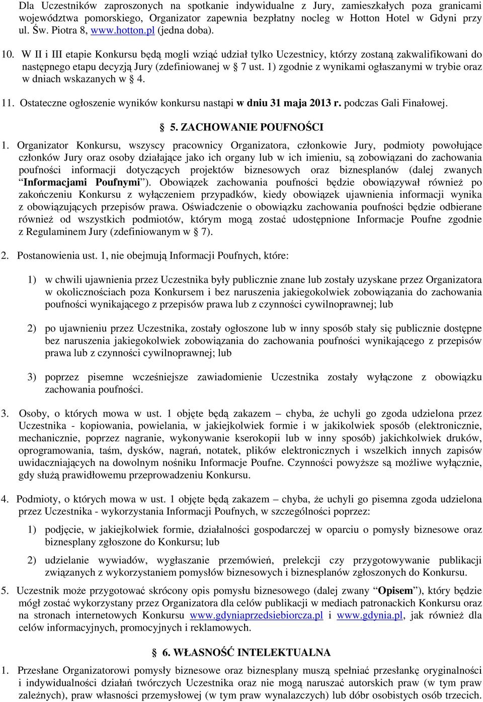 1) zgodnie z wynikami ogłaszanymi w trybie oraz w dniach wskazanych w 4. 11. Ostateczne ogłoszenie wyników konkursu nastąpi w dniu 31 maja 2013 r. podczas Gali Finałowej. 5. ZACHOWANIE POUFNOŚCI 1.