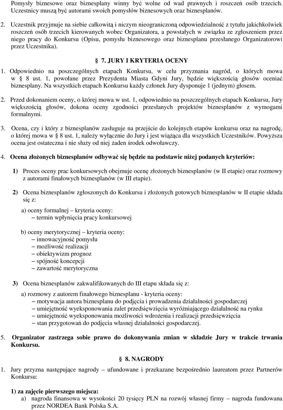 przez niego pracy do Konkursu (Opisu, pomysłu biznesowego oraz biznesplanu przesłanego Organizatorowi przez Uczestnika). 7. JURY I KRYTERIA OCENY 1.