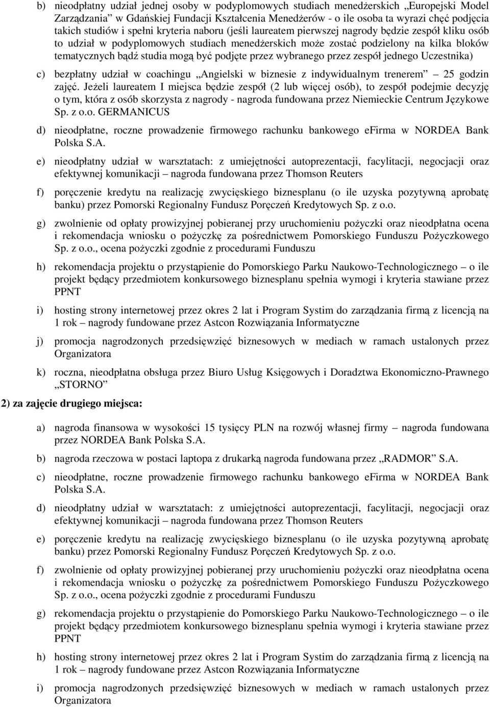 mogą być podjęte przez wybranego przez zespół jednego Uczestnika) c) bezpłatny udział w coachingu Angielski w biznesie z indywidualnym trenerem 25 godzin zajęć.