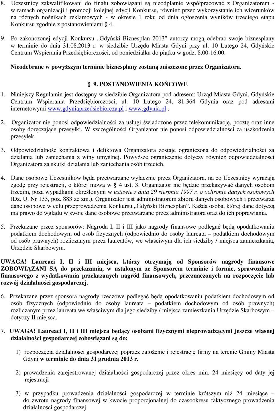 Po zakończonej edycji Konkursu Gdyński Biznesplan 2013 autorzy mogą odebrać swoje biznesplany w terminie do dnia 31.08.2013 r. w siedzibie Urzędu Miasta Gdyni przy ul.