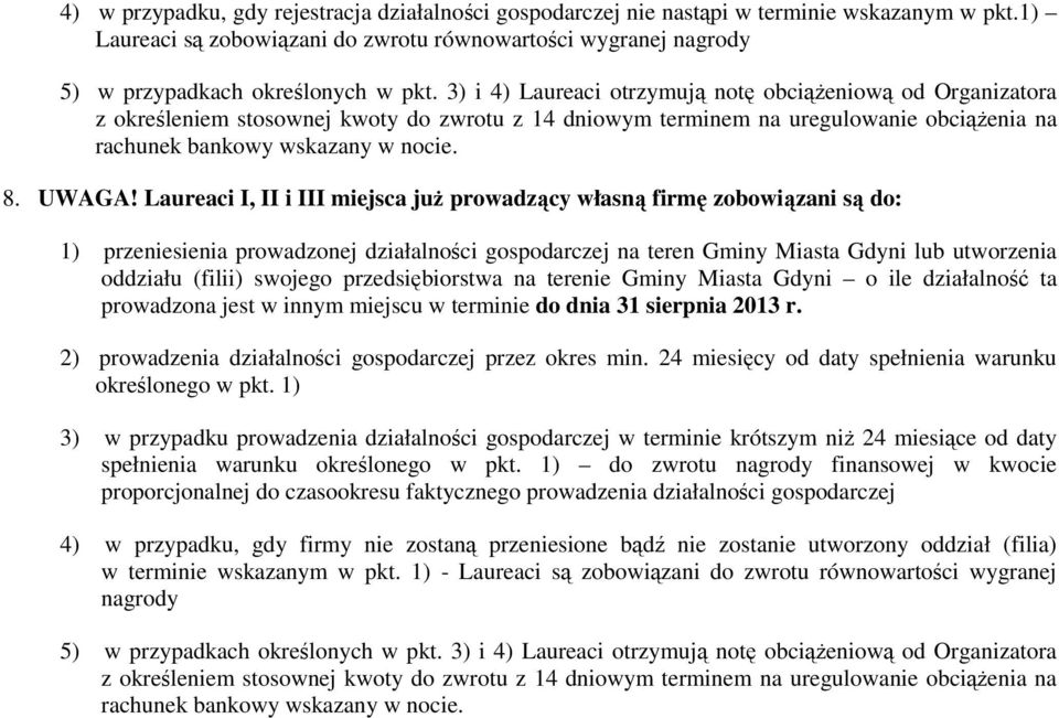 Laureaci I, II i III miejsca juŝ prowadzący własną firmę zobowiązani są do: 1) przeniesienia prowadzonej działalności gospodarczej na teren Gminy Miasta Gdyni lub utworzenia oddziału (filii) swojego