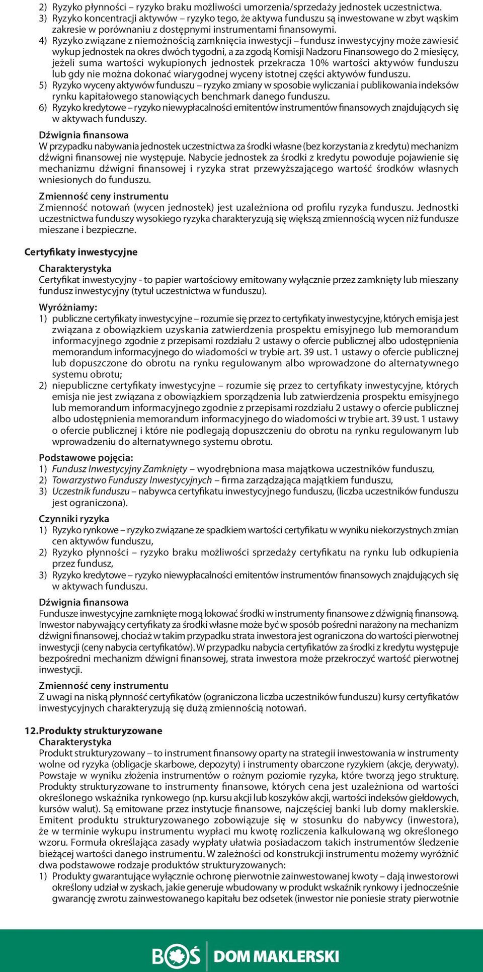 4) Ryzyko związane z niemożnością zamknięcia inwestycji fundusz inwestycyjny może zawiesić wykup jednostek na okres dwóch tygodni, a za zgodą Komisji Nadzoru Finansowego do 2 miesięcy, jeżeli suma