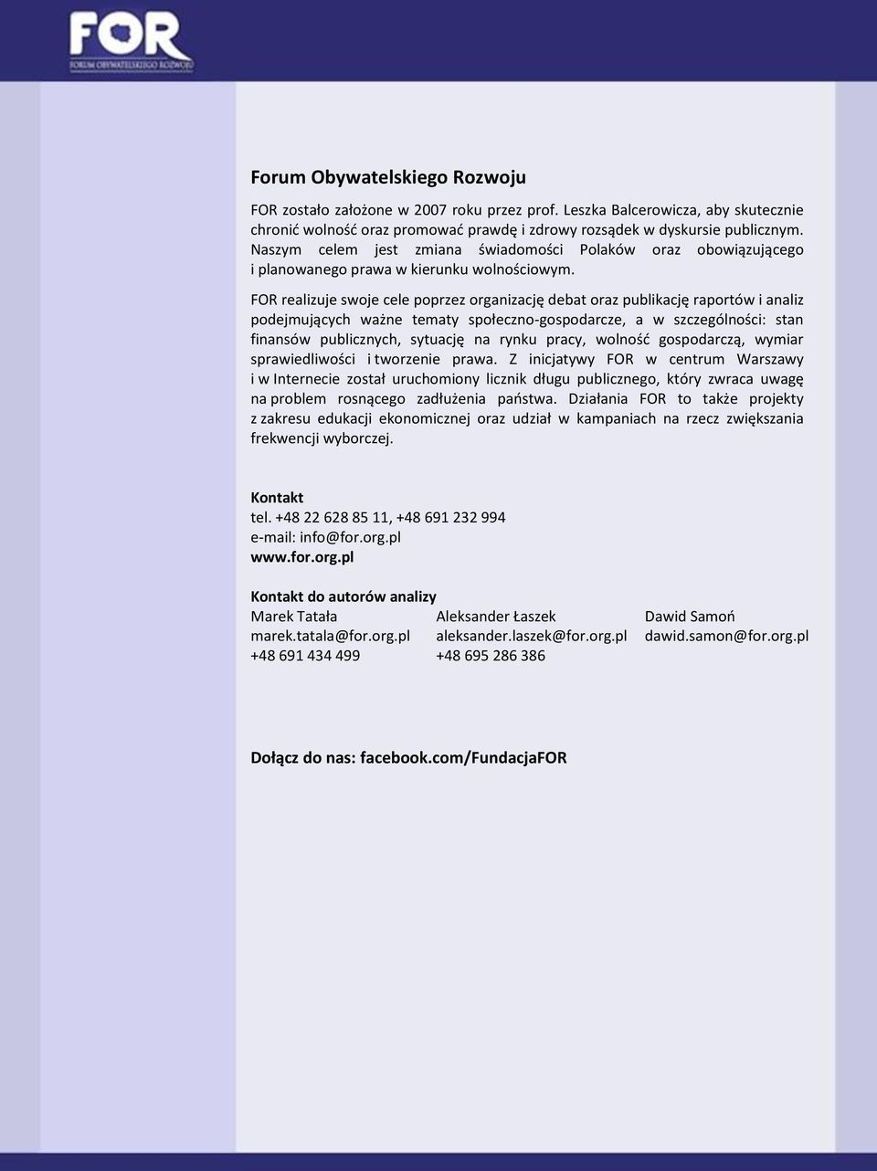 FOR realizuje swoje cele poprzez organizację debat oraz publikację raportów i analiz podejmujących ważne tematy społeczno-gospodarcze, a w szczególności: stan finansów publicznych, sytuację na rynku