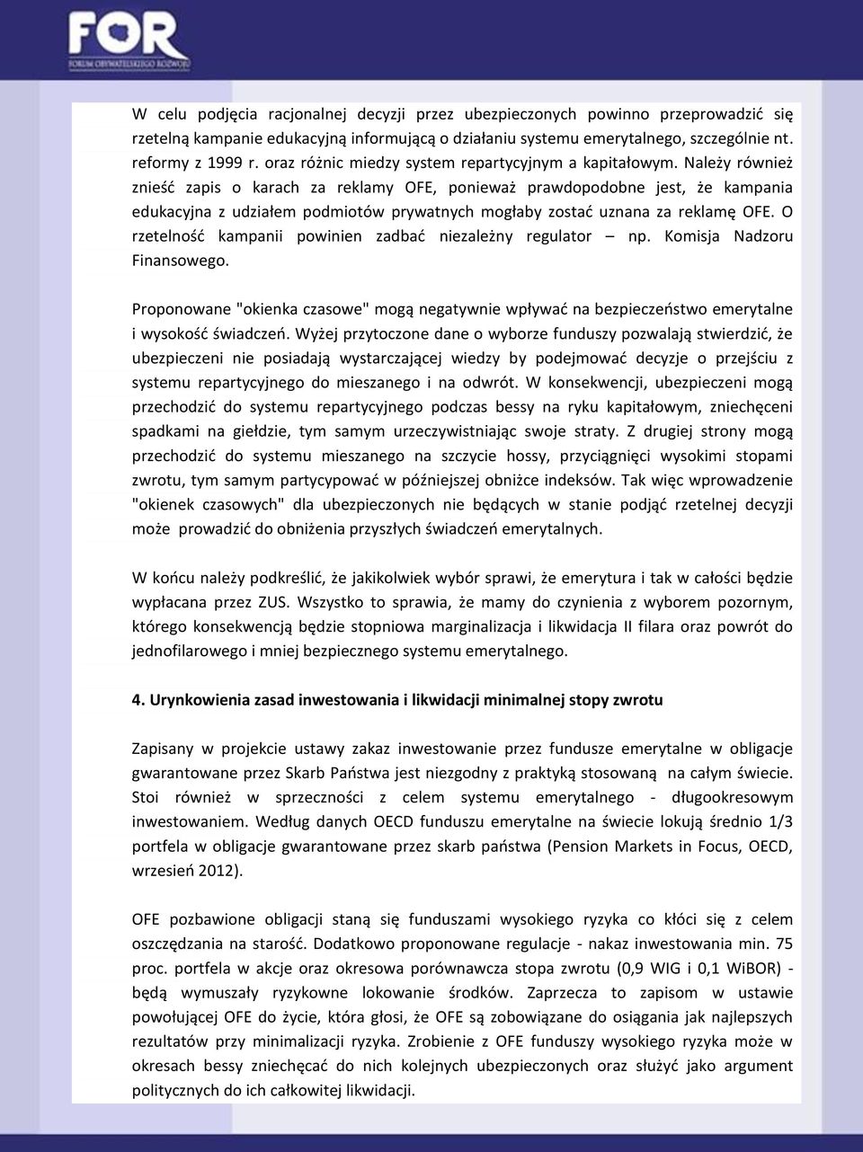 Należy również znieść zapis o karach za reklamy OFE, ponieważ prawdopodobne jest, że kampania edukacyjna z udziałem podmiotów prywatnych mogłaby zostać uznana za reklamę OFE.