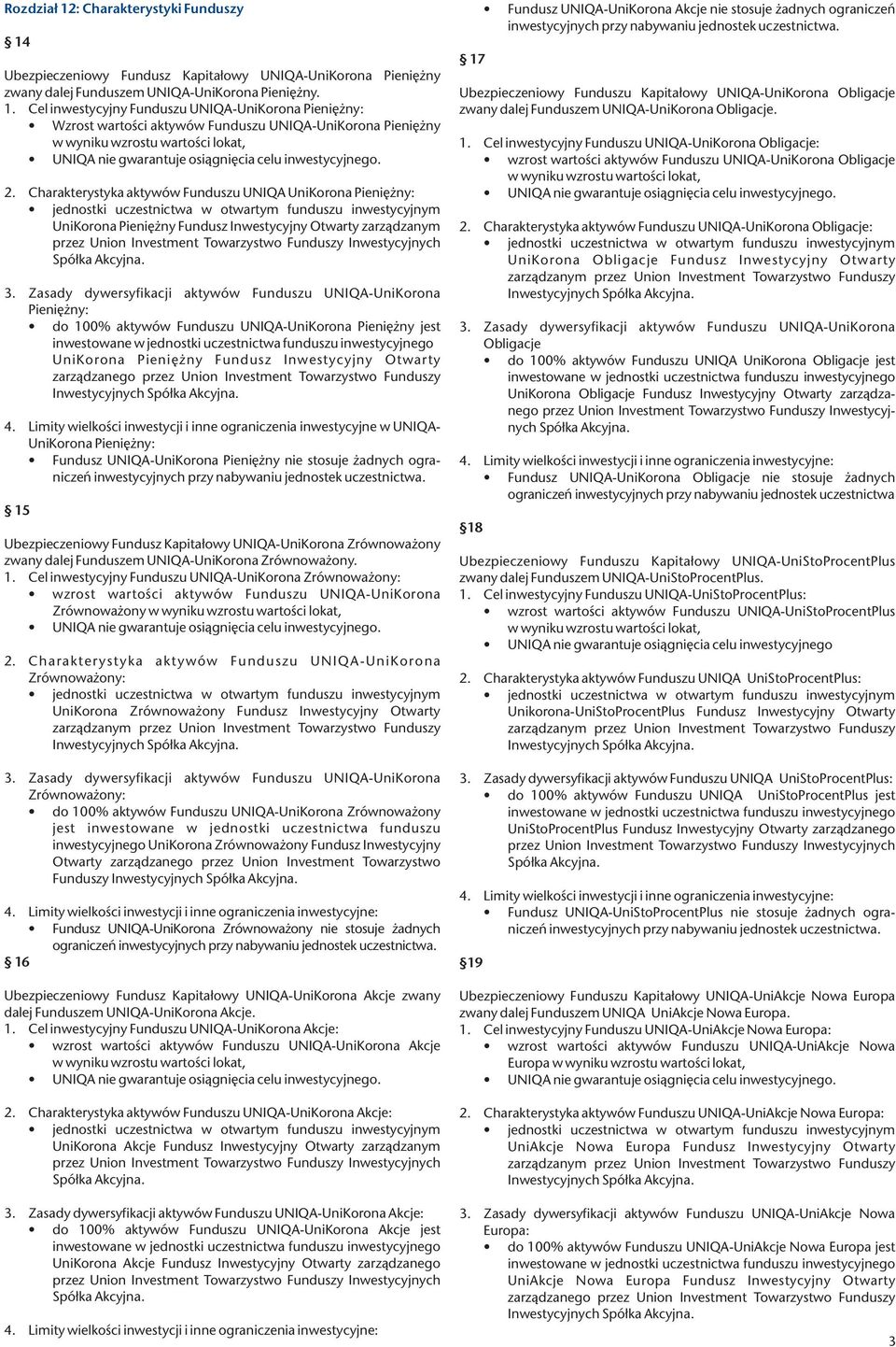 Zasady dywersyfikacji aktywów Funduszu UNIQA-UniKorona Pieniężny: do 100% aktywów Funduszu UNIQA-UniKorona Pieniężny jest UniKorona Pieniężny Fundusz Inwestycyjny Otwarty zarządzanego przez Union