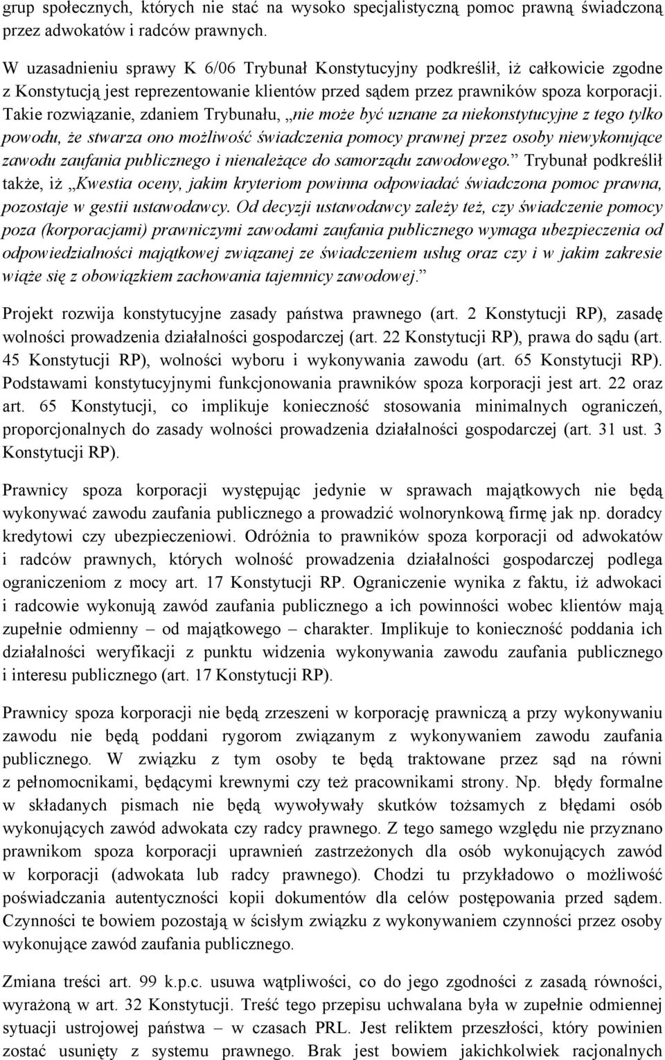 Takie rozwiązanie, zdaniem Trybunału, nie może być uznane za niekonstytucyjne z tego tylko powodu, że stwarza ono możliwość świadczenia pomocy prawnej przez osoby niewykonujące zawodu zaufania