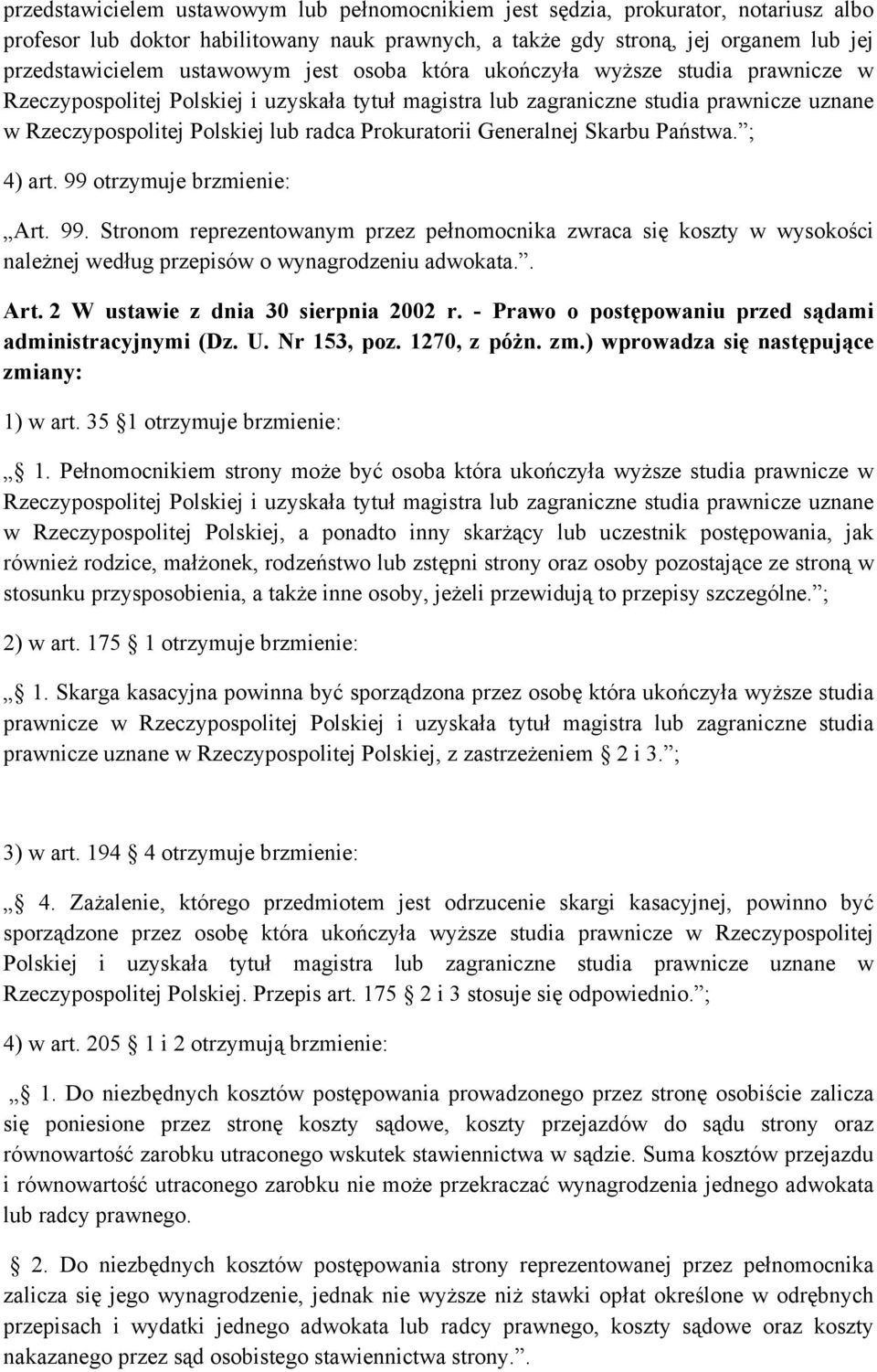 Prokuratorii Generalnej Skarbu Państwa. ; 4) art. 99 otrzymuje brzmienie: Art. 99. Stronom reprezentowanym przez pełnomocnika zwraca się koszty w wysokości należnej według przepisów o wynagrodzeniu adwokata.
