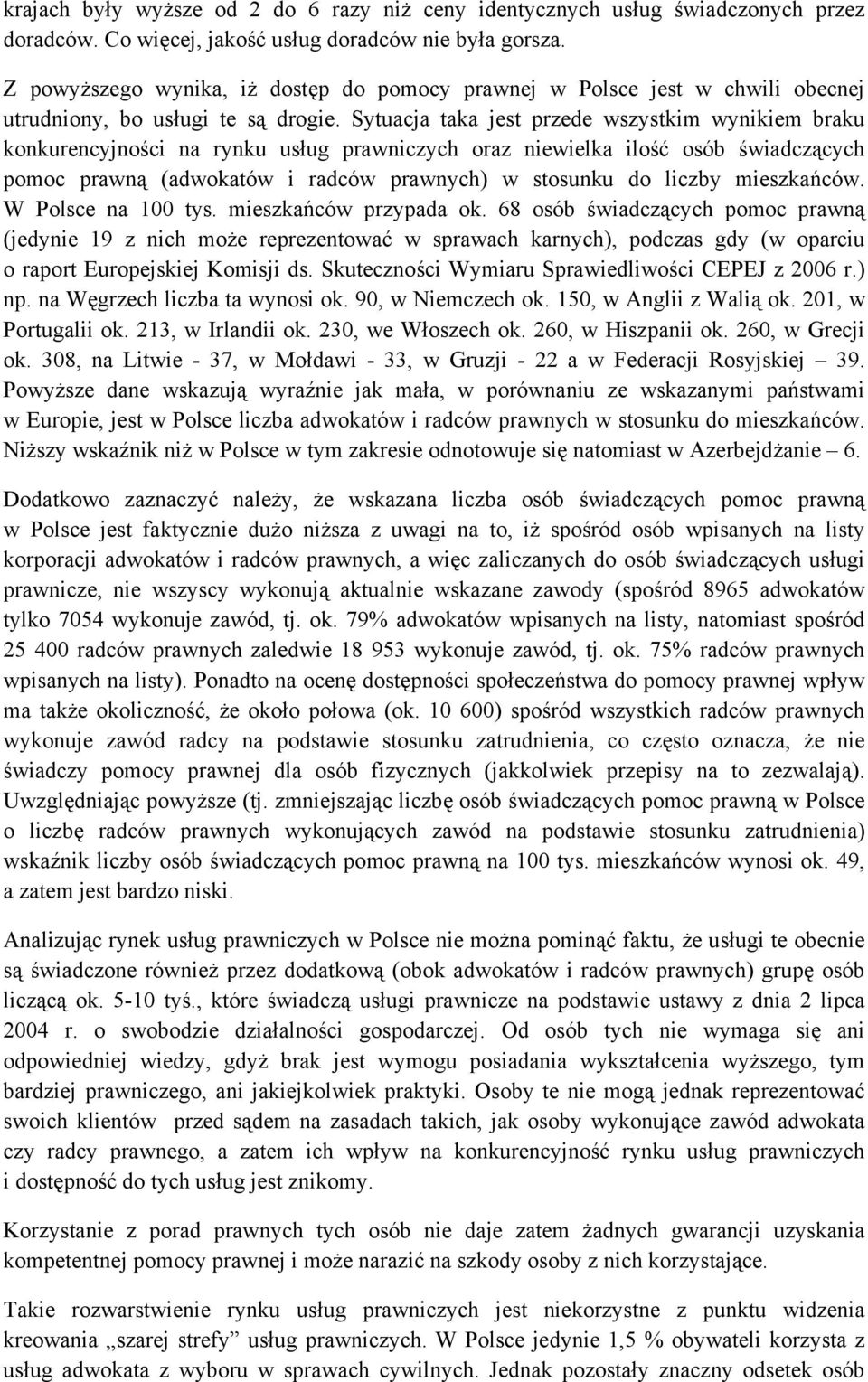 Sytuacja taka jest przede wszystkim wynikiem braku konkurencyjności na rynku usług prawniczych oraz niewielka ilość osób świadczących pomoc prawną (adwokatów i radców prawnych) w stosunku do liczby