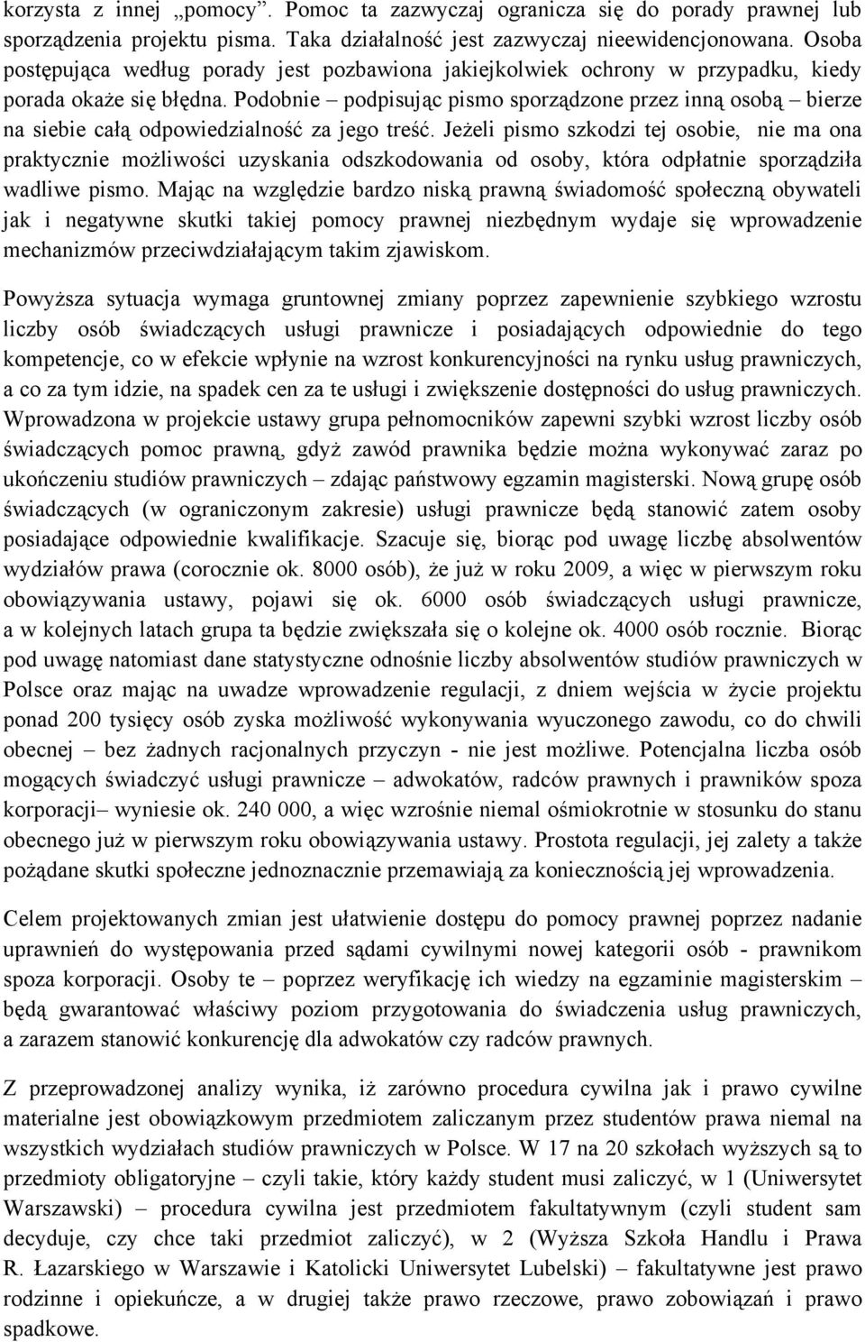Podobnie podpisując pismo sporządzone przez inną osobą bierze na siebie całą odpowiedzialność za jego treść.