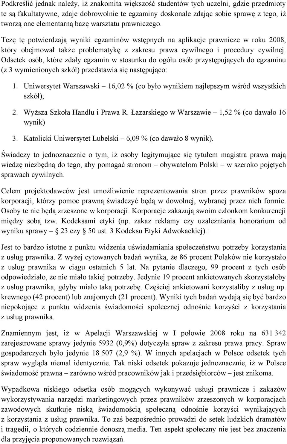 Tezę tę potwierdzają wyniki egzaminów wstępnych na aplikacje prawnicze w roku 2008, który obejmował także problematykę z zakresu prawa cywilnego i procedury cywilnej.