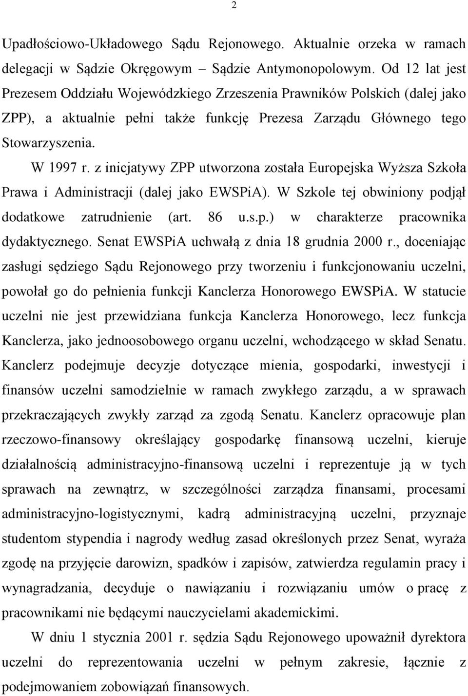 z inicjatywy ZPP utworzona została Europejska Wyższa Szkoła Prawa i Administracji (dalej jako EWSPiA). W Szkole tej obwiniony podjął dodatkowe zatrudnienie (art. 86 u.s.p.) w charakterze pracownika dydaktycznego.