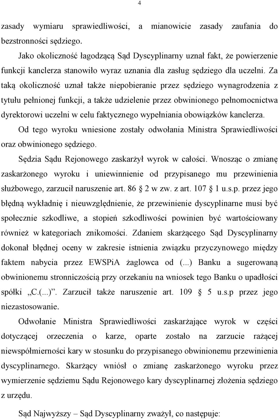 Za taką okoliczność uznał także niepobieranie przez sędziego wynagrodzenia z tytułu pełnionej funkcji, a także udzielenie przez obwinionego pełnomocnictwa dyrektorowi uczelni w celu faktycznego