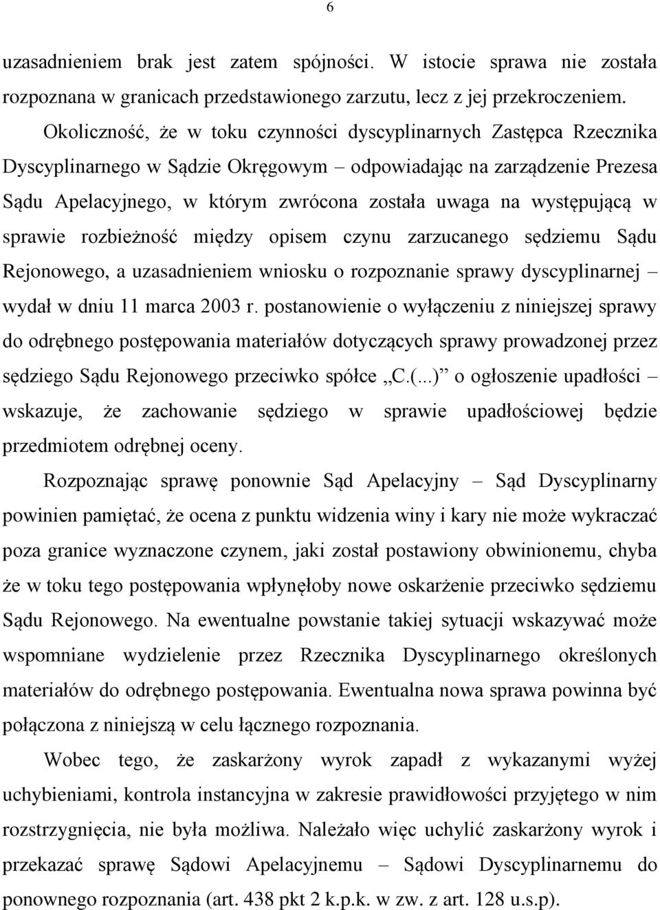 występującą w sprawie rozbieżność między opisem czynu zarzucanego sędziemu Sądu Rejonowego, a uzasadnieniem wniosku o rozpoznanie sprawy dyscyplinarnej wydał w dniu 11 marca 2003 r.