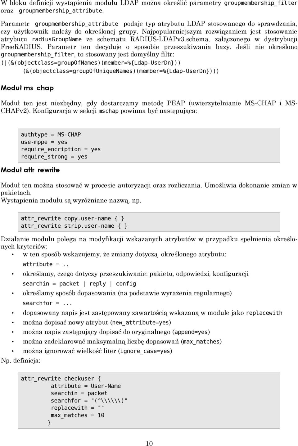 Najpopularniejszym rozwiązaniem jest stosowanie atrybutu radiusgroupname ze schematu RADIUS-LDAPv3.schema, załączonego w dystrybucji FreeRADIUS. Parametr ten decyduje o sposobie przeszukiwania bazy.