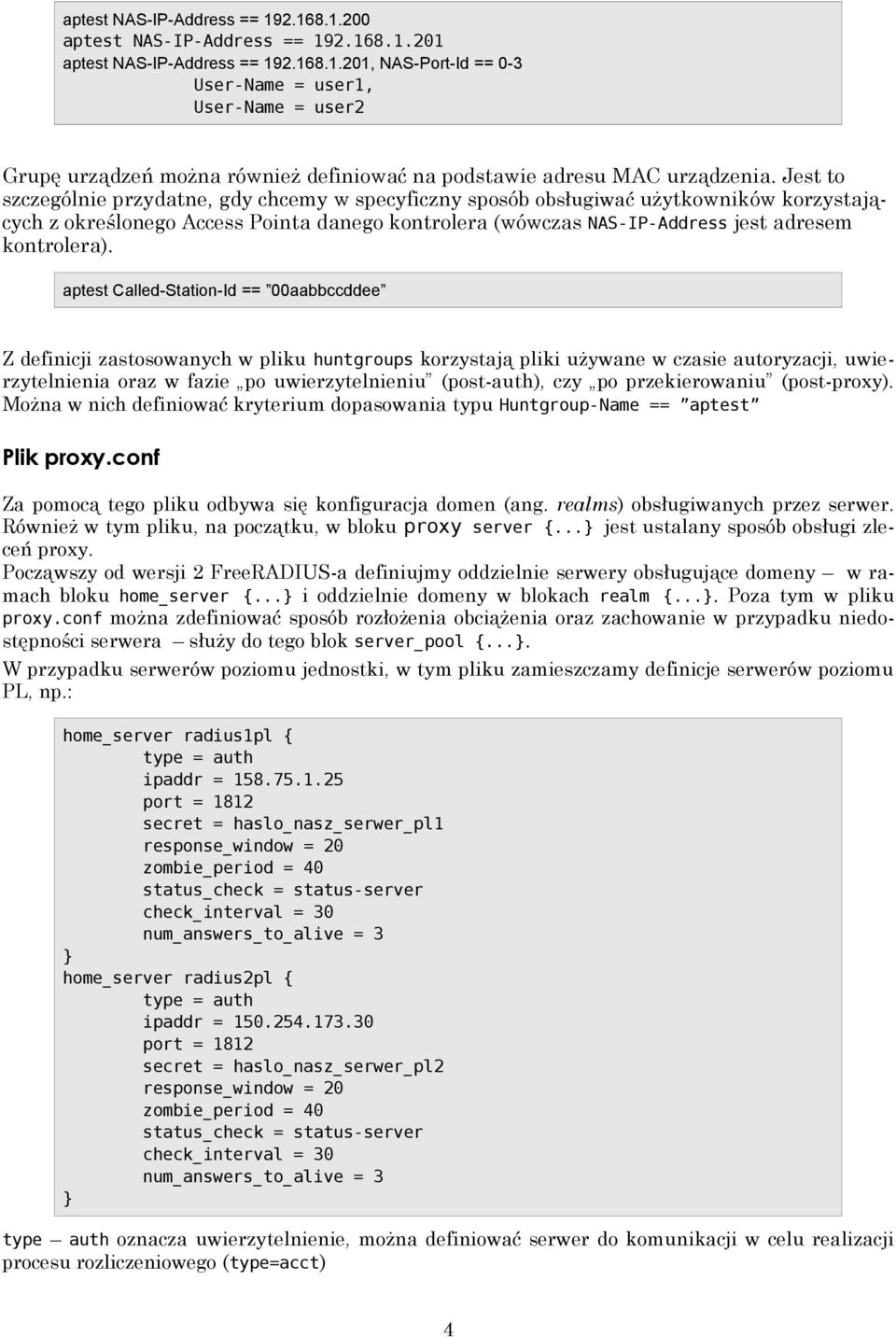 aptest Called-Station-Id == 00aabbccddee Z definicji zastosowanych w pliku huntgroups korzystają pliki używane w czasie autoryzacji, uwierzytelnienia oraz w fazie po uwierzytelnieniu (post-auth), czy