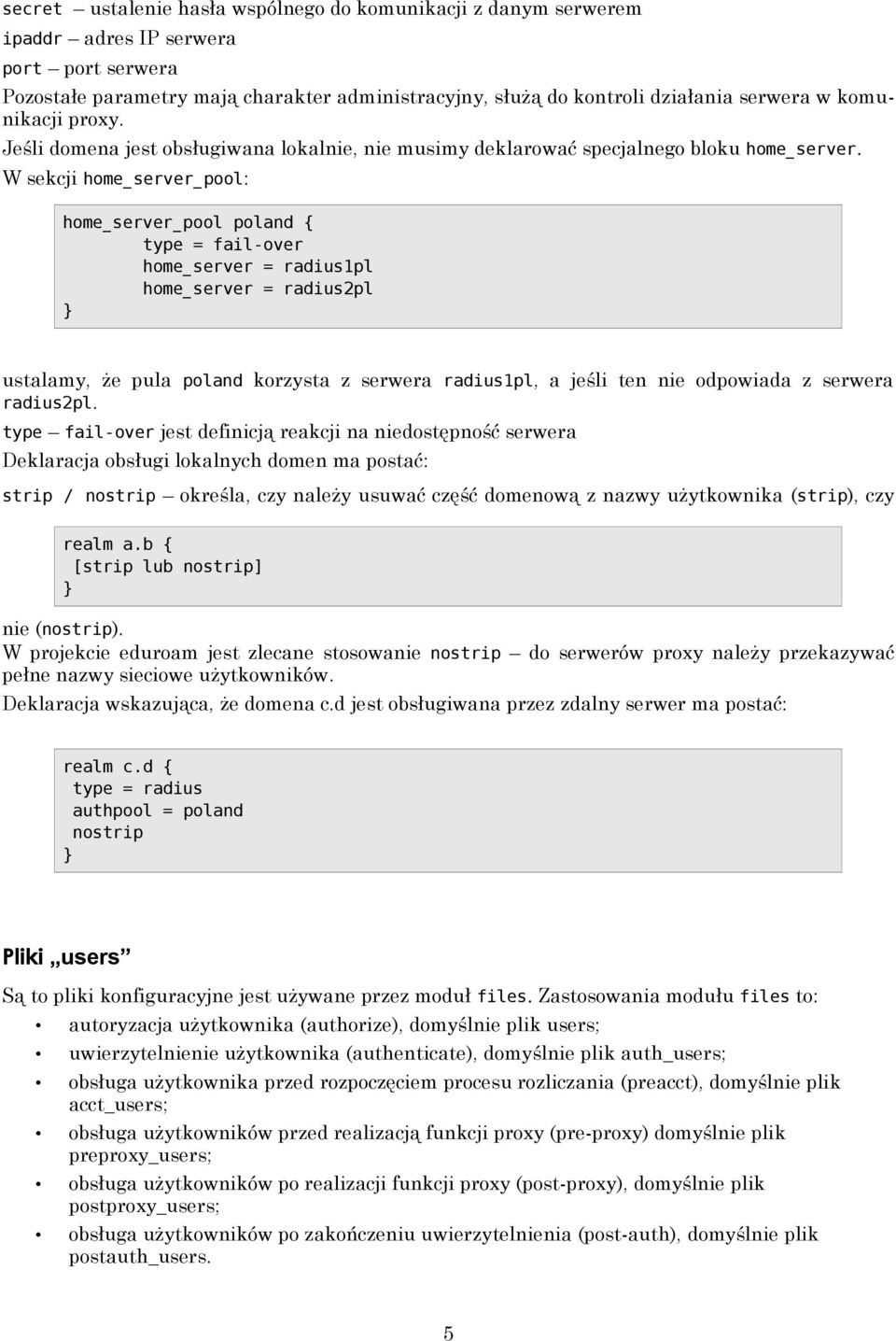 W sekcji home_server_pool: home_server_pool poland { type = fail-over home_server = radius1pl home_server = radius2pl ustalamy, że pula poland korzysta z serwera radius1pl, a jeśli ten nie odpowiada