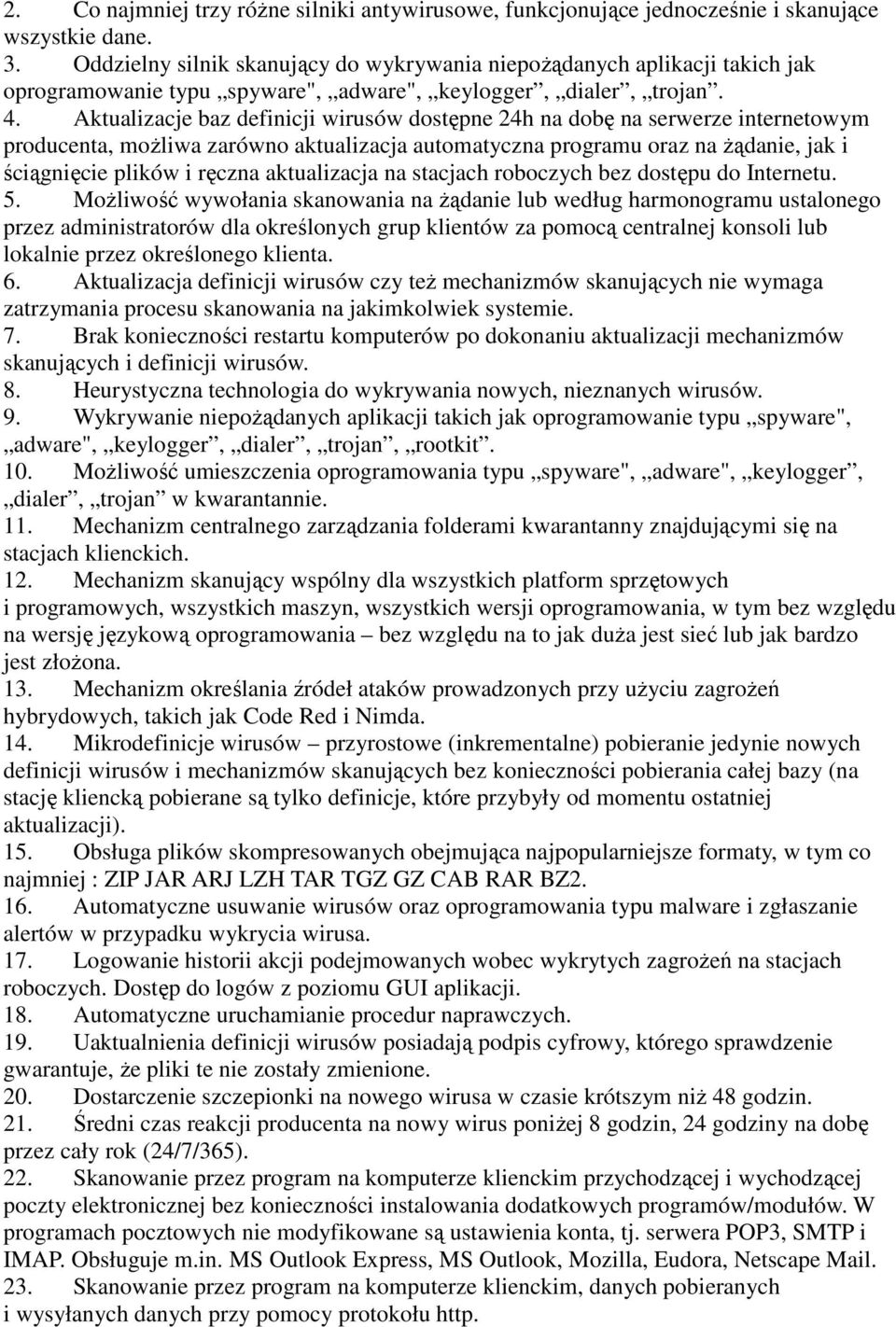 Aktualizacje baz definicji wirusów dostępne 24h na dobę na serwerze internetowym producenta, możliwa zarówno aktualizacja automatyczna programu oraz na żądanie, jak i ściągnięcie plików i ręczna