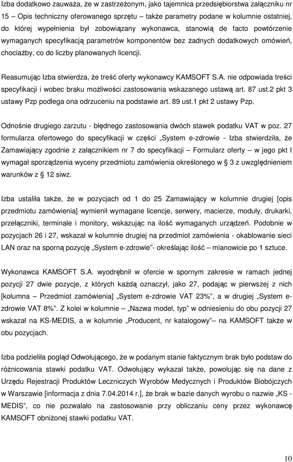 Reasumując Izba stwierdza, że treść oferty wykonawcy KAMSOFT S.A. nie odpowiada treści specyfikacji i wobec braku możliwości zastosowania wskazanego ustawą art. 87 ust.