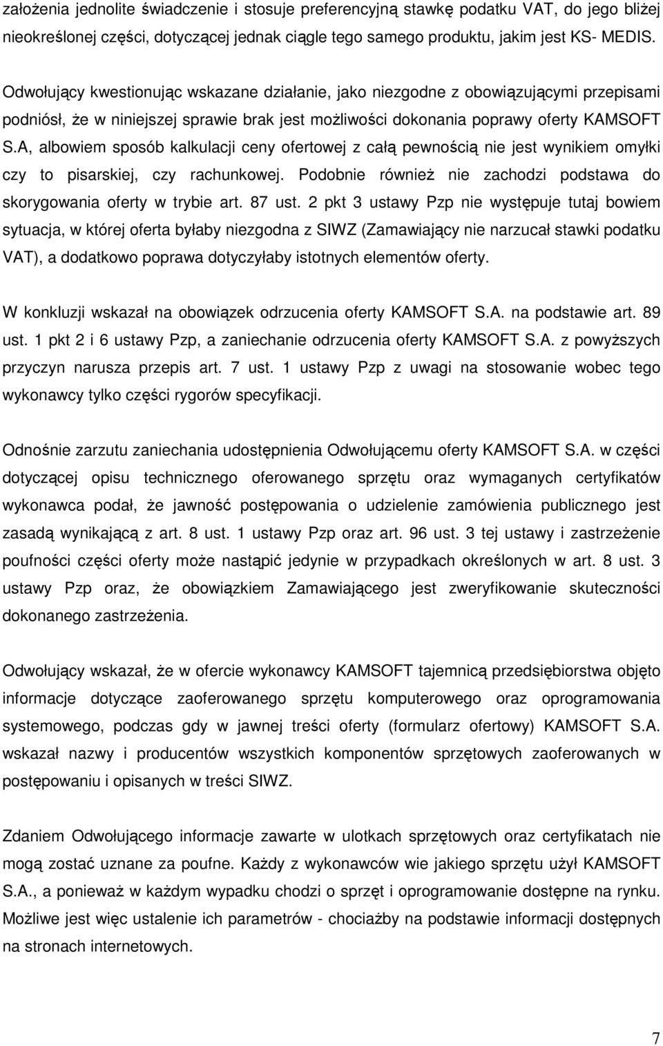 A, albowiem sposób kalkulacji ceny ofertowej z całą pewnością nie jest wynikiem omyłki czy to pisarskiej, czy rachunkowej. Podobnie również nie zachodzi podstawa do skorygowania oferty w trybie art.