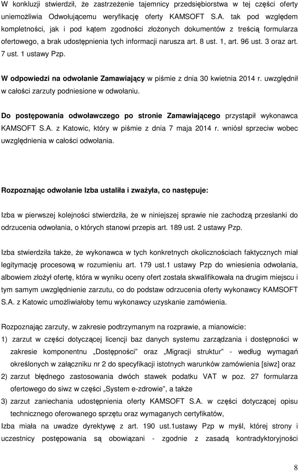 3 oraz art. 7 ust. 1 ustawy Pzp. W odpowiedzi na odwołanie Zamawiający w piśmie z dnia 30 kwietnia 2014 r. uwzględnił w całości zarzuty podniesione w odwołaniu.