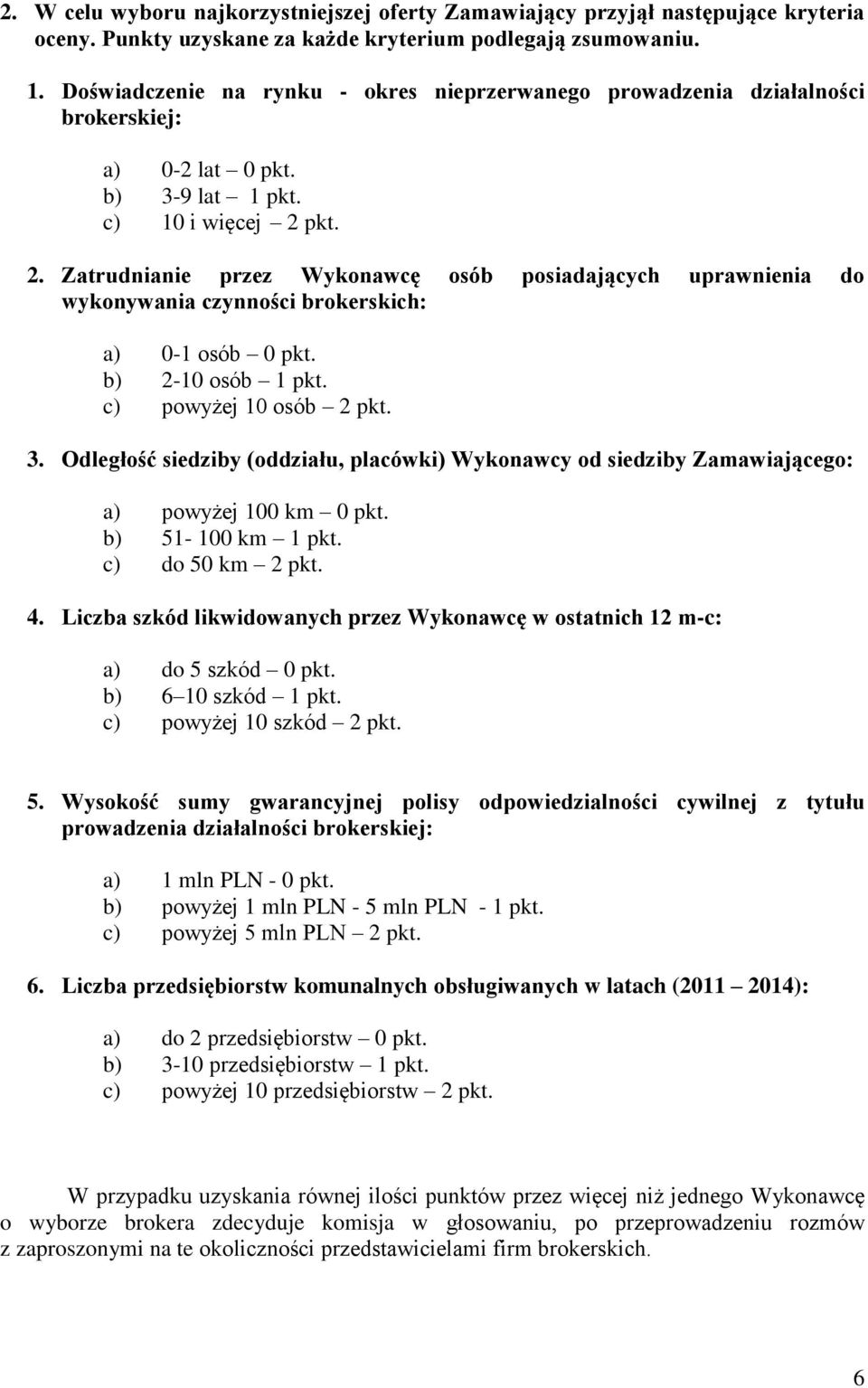 pkt. 2. Zatrudnianie przez Wykonawcę osób posiadających uprawnienia do wykonywania czynności brokerskich: a) 0-1 osób 0 pkt. b) 2-10 osób 1 pkt. c) powyżej 10 osób 2 pkt. 3.