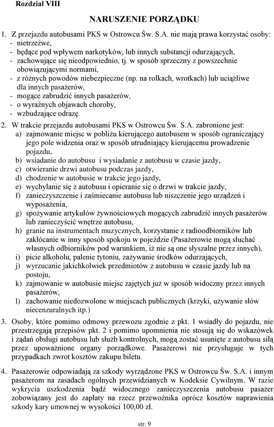 na rolkach, wrotkach) lub uciążliwe dla innych pasażerów, - mogące zabrudzić innych pasażerów, - o wyraźnych objawach choroby, - wzbudzające odrazę. 2.