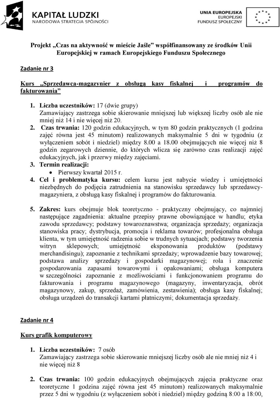 00 a 18.00 obejmujących nie więcej niż 8 godzin zegarowych dziennie, do których wlicza się zarówno czas realizacji zajęć edukacyjnych, jak i przerwy między zajęciami. 3.